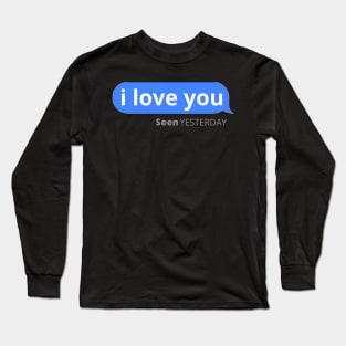 i love you seen yesterday Long Sleeve T-Shirt